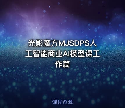 光影魔方MJSDPS人工智能商业AI模型课工作篇