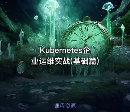 Kubernetes企业运维实战(基础篇)