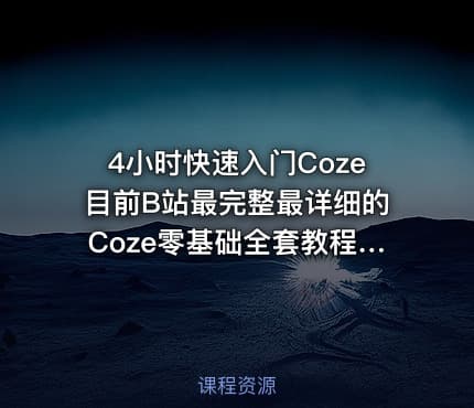 4小时快速入门Coze目前B站最完整最详细的Coze零基础全套教程包含所有干货小白入门零基础教程一口气带你学会AI大模型coze教程
