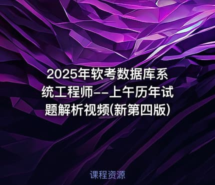 2025年软考数据库系统工程师--上午历年试题解析视频(新第四版)
