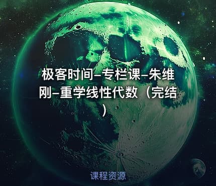 极客时间-专栏课-朱维刚-重学线性代数（完结）