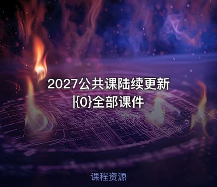 2027公共课陆续更新|{0}全部课件