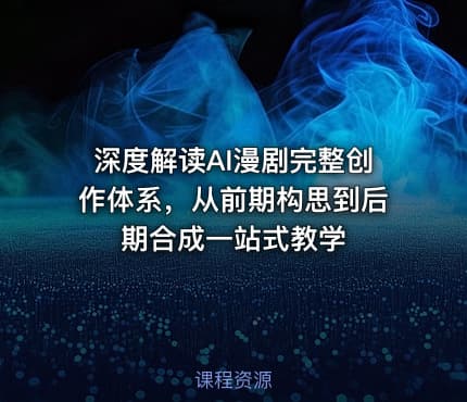 深度解读AI漫剧完整创作体系，从前期构思到后期合成一站式教学