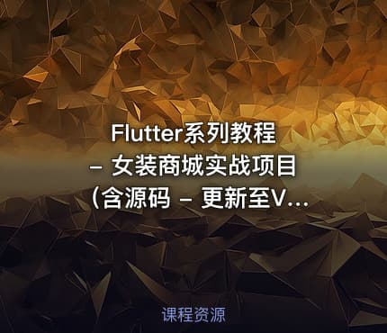 Flutter系列教程 - 女装商城实战项目（含源码 - 更新至V3(1).0，价值399元）