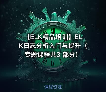 【ELK精品培训】ELK日志分析入门与提升（专题课程共3 部分）