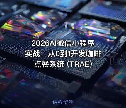 2026AI微信小程序实战：从0到1开发咖啡点餐系统 (TRAE)