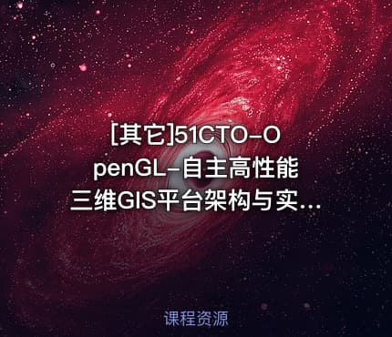 [其它]51CTO-OpenGL-自主高性能三维GIS平台架构与实现视频课程