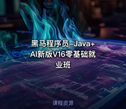 黑马程序员-Java+AI新版V16零基础就业班