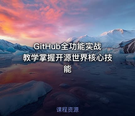 GitHub全功能实战教学掌握开源世界核心技能