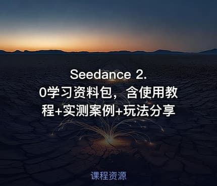 Seedance 2.0学习资料包，含使用教程+实测案例+玩法分享