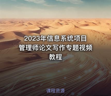 2023年信息系统项目管理师论文写作专题视频教程