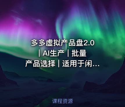 多多虚拟产品盘2.0 | AI生产 | 批量产品选择 | 适用于闲鱼，傻瓜式操作，懒人必备，转化率更高