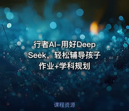 行者AI-用好DeepSeek，轻松辅导孩子作业+学科规划