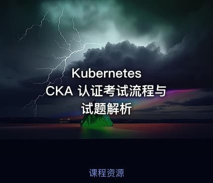 Kubernetes CKA 认证考试流程与试题解析
