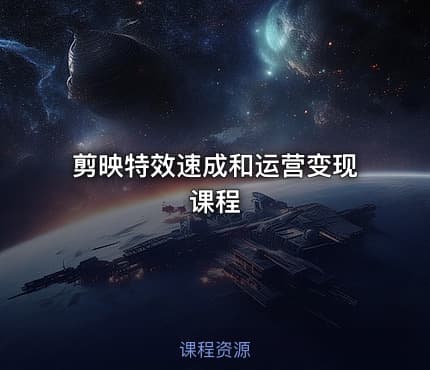 剪映特效速成和运营变现课程