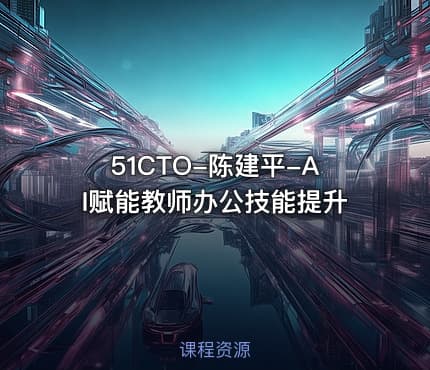 51CTO-陈建平-AI赋能教师办公技能提升