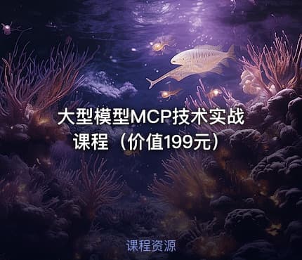 大型模型MCP技术实战课程（价值199元）