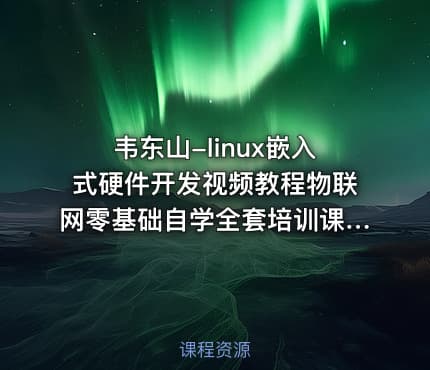 韦东山-linux嵌入式硬件开发视频教程物联网零基础自学全套培训课程