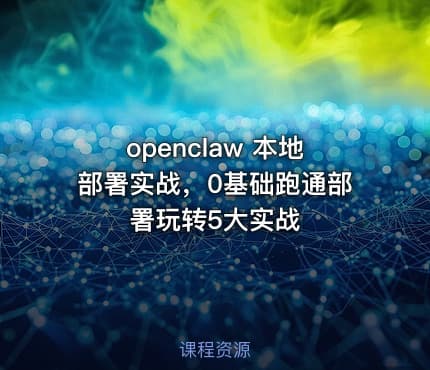 openclaw 本地部署实战，0基础跑通部署玩转5大实战