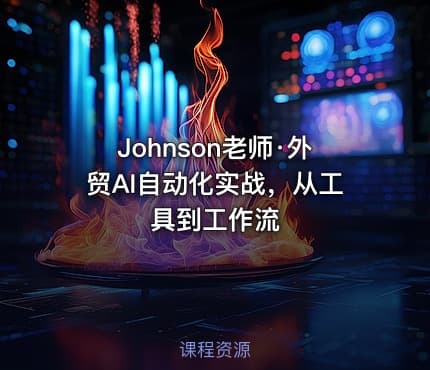 Johnson老师·外贸AI自动化实战，从工具到工作流