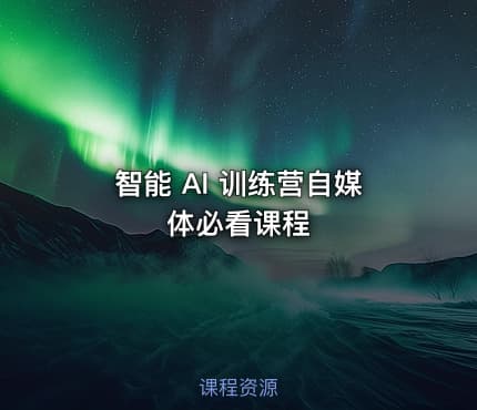 智能 AI 训练营自媒体必看课程