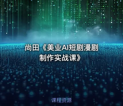 尚田《美业AI短剧漫剧制作实战课》