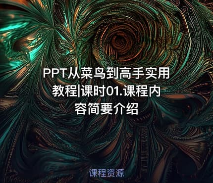 PPT从菜鸟到高手实用教程|课时01.课程内容简要介绍