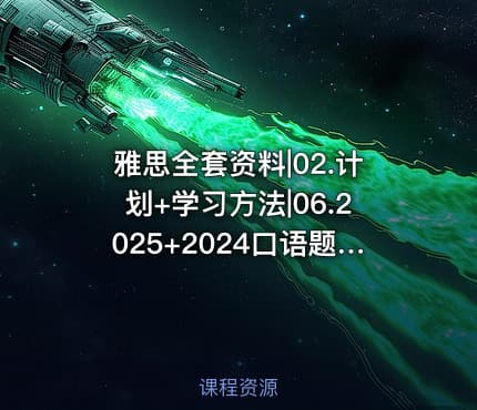 雅思全套资料|02.计划+学习方法|06.2025+2024口语题库