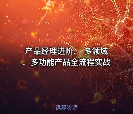 产品经理进阶， 多领域，多功能产品全流程实战