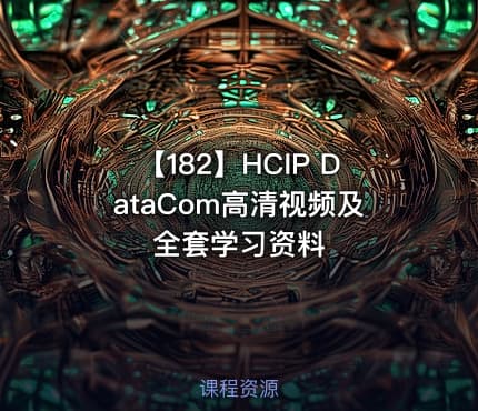 【182】HCIP DataCom高清视频及全套学习资料
