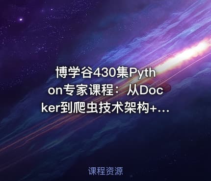 博学谷430集Python专家课程：从Docker到爬虫技术架构+Python爬虫京东项目-含源码课件