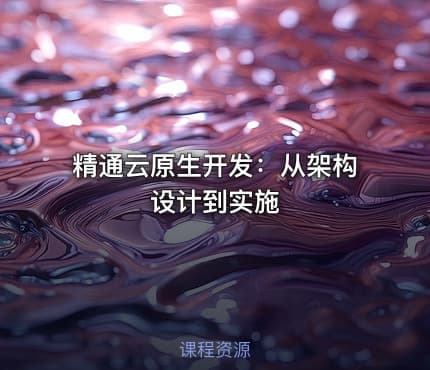 精通云原生开发：从架构设计到实施