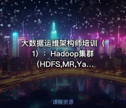 大数据运维架构师培训（1）：Hadoop集群（HDFS,MR,Yarn）,Zookeeper集群