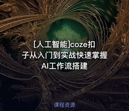 [人工智能]coze扣子从入门到实战快速掌握AI工作流搭建