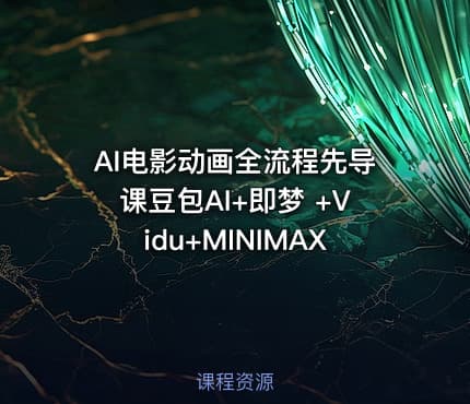 AI电影动画全流程先导课豆包AI+即梦 +Vidu+MINIMAX