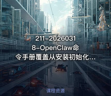 211-20260318-OpenClaw命令手册覆盖从安装初始化日常操作高级配置到故障排查运维管理的全流程命令详解