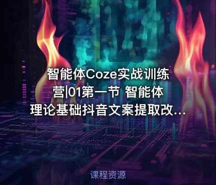 智能体Coze实战训练营|01第一节 智能体理论基础抖音文案提取改写和仿写-公.众.号 密知圈