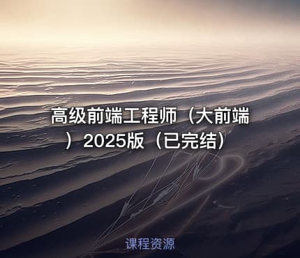 高级前端工程师（大前端）2025版（已完结）