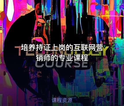 培养持证上岗的互联网营销师的专业课程