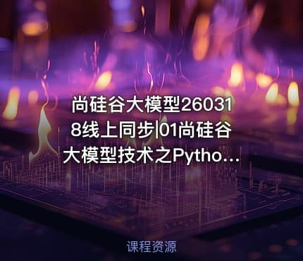 尚硅谷大模型260318线上同步|01尚硅谷大模型技术之Python基础