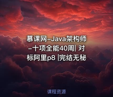 慕课网-Java架构师-十项全能40周| 对标阿里p8 |完结无秘
