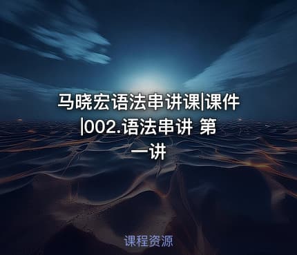 马晓宏语法串讲课|课件|002.语法串讲 第一讲