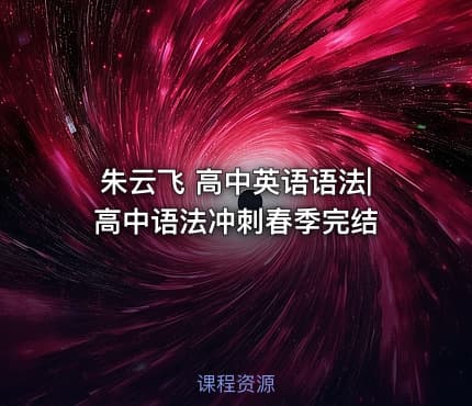 朱云飞 高中英语语法|高中语法冲刺春季完结