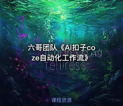 六哥团队《Ai扣子coze自动化工作流》