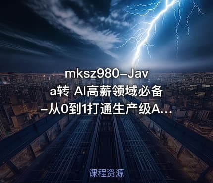 mksz980-Java转 AI高薪领域必备-从0到1打通生产级AI Agent开发