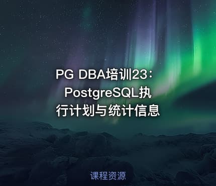 PG DBA培训23：PostgreSQL执行计划与统计信息