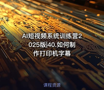 AI短视频系统训练营2025版|40.如何制作打印机字幕