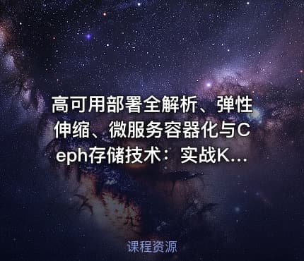 高可用部署全解析、弹性伸缩、微服务容器化与Ceph存储技术：实战Kubernetes运维架构师