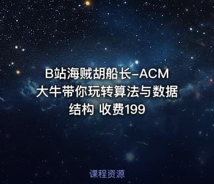 B站海贼胡船长-ACM大牛带你玩转算法与数据结构 收费199
