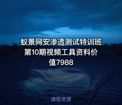 蚁景网安渗透测试特训班第10期视频工具资料价值7988